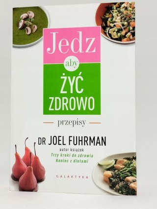 Jedz aby żyć zdrowo. Przepisy. Joel Fuhrman