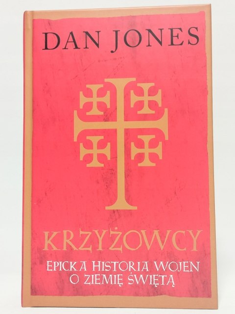 Krzyżowcy. Epicka historia wojen o Ziemię Świętą. Dan Jones