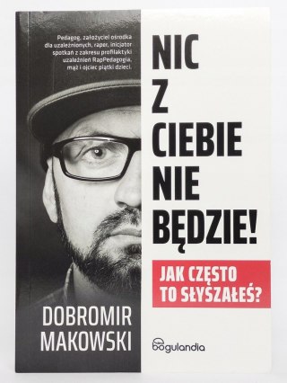 Nic z Ciebie nie będzie! Jak często to słyszałeś? Dobromir Makowski