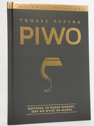 Piwo. Wszystko co musisz wiedzieć, żeby nie wyjść na głupka Tomasz Kopyra
