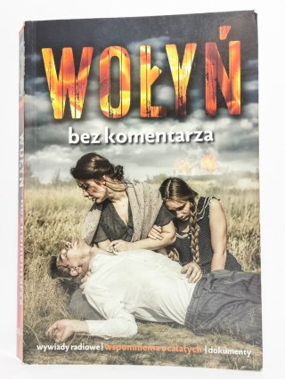 Wołyń. Bez komentarza, wywiady, wspomnienia, dokumenty