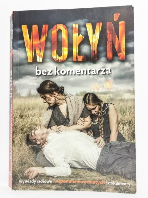 Wołyń. Bez komentarza, wywiady, wspomnienia, dokumenty